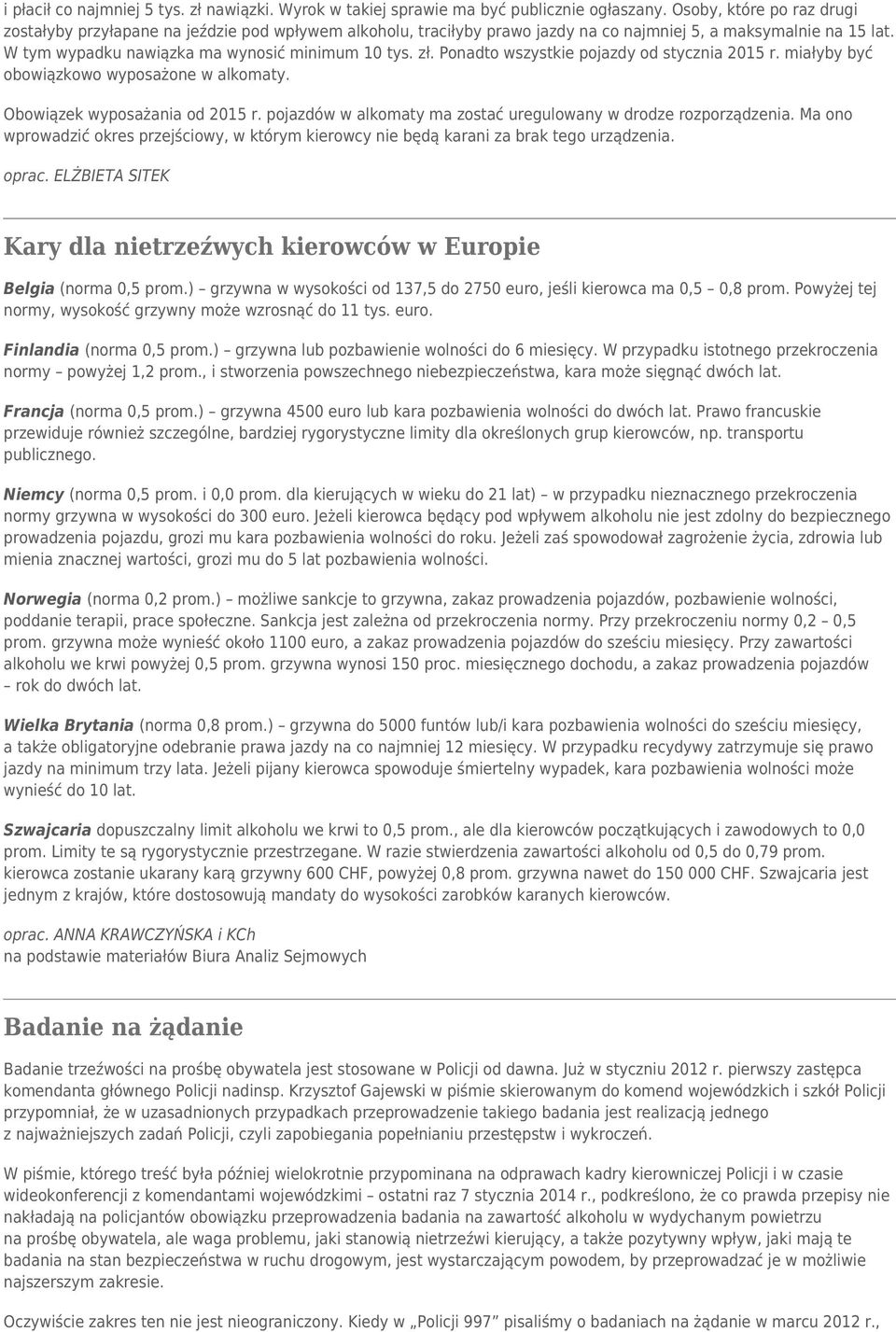 Ponadto wszystkie pojazdy od stycznia 2015 r. miałyby być obowiązkowo wyposażone w alkomaty. Obowiązek wyposażania od 2015 r. pojazdów w alkomaty ma zostać uregulowany w drodze rozporządzenia.