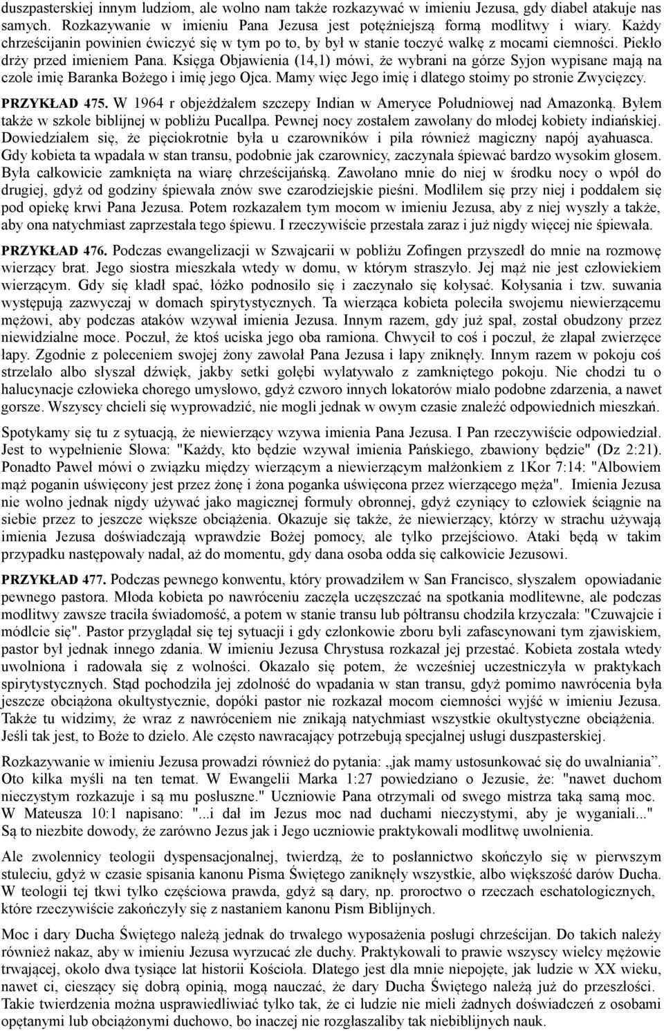 Księga Objawienia (14,1) mówi, że wybrani na górze Syjon wypisane mają na czole imię Baranka Bożego i imię jego Ojca. Mamy więc Jego imię i dlatego stoimy po stronie Zwycięzcy. PRZYKŁAD 475.