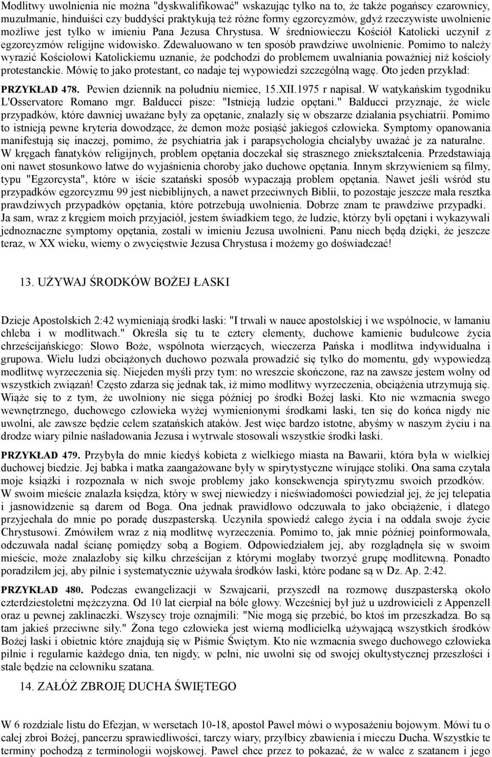 Pomimo to należy wyrazić Kościołowi Katolickiemu uznanie, że podchodzi do problemem uwalniania poważniej niż kościoły protestanckie. Mówię to jako protestant, co nadaje tej wypowiedzi szczególną wagę.