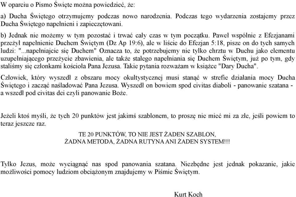 Paweł wspólnie z Efezjanami przeżył napełnienie Duchem Świętym (Dz Ap 19:6), ale w liście do Efezjan 5:18, pisze on do tych samych ludzi: ".