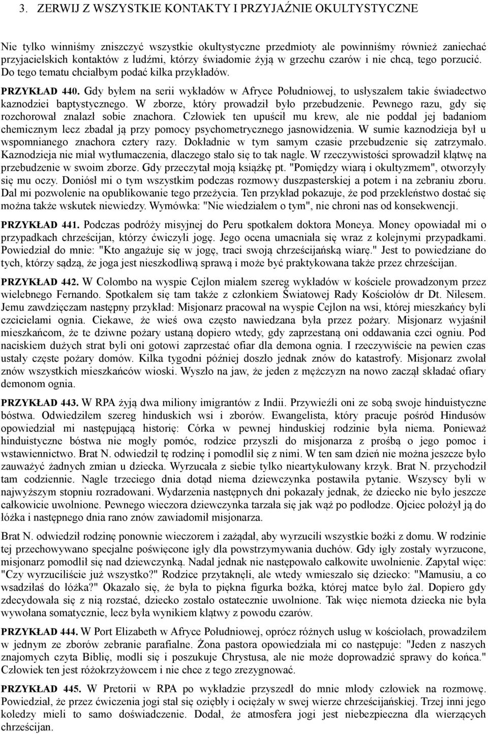 Gdy byłem na serii wykładów w Afryce Południowej, to usłyszałem takie świadectwo kaznodziei baptystycznego. W zborze, który prowadził było przebudzenie.