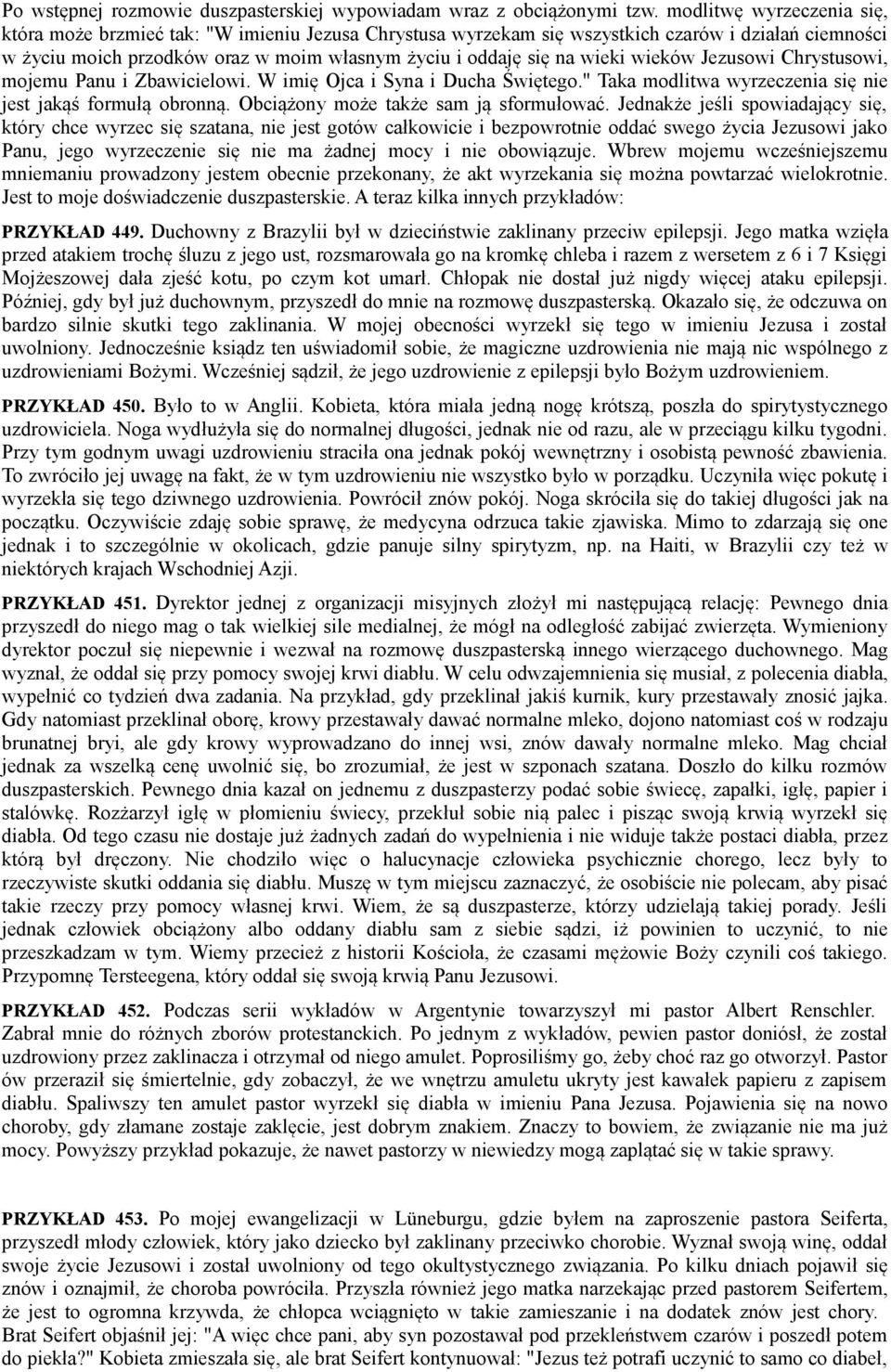 wieków Jezusowi Chrystusowi, mojemu Panu i Zbawicielowi. W imię Ojca i Syna i Ducha Świętego." Taka modlitwa wyrzeczenia się nie jest jakąś formułą obronną. Obciążony może także sam ją sformułować.