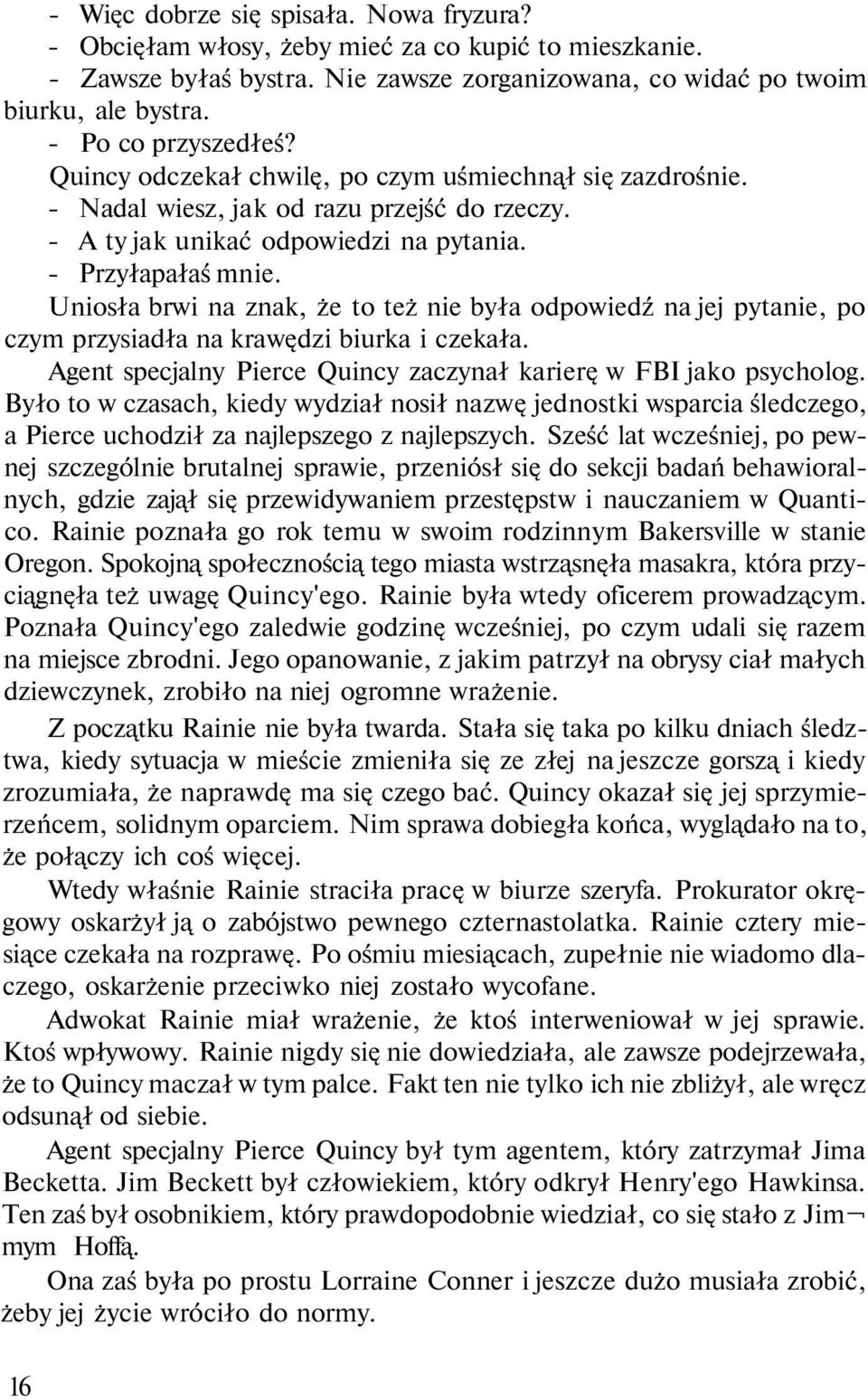 Uniosła brwi na znak, że to też nie była odpowiedź na jej pytanie, po czym przysiadła na krawędzi biurka i czekała. Agent specjalny Pierce Quincy zaczynał karierę w FBI jako psycholog.