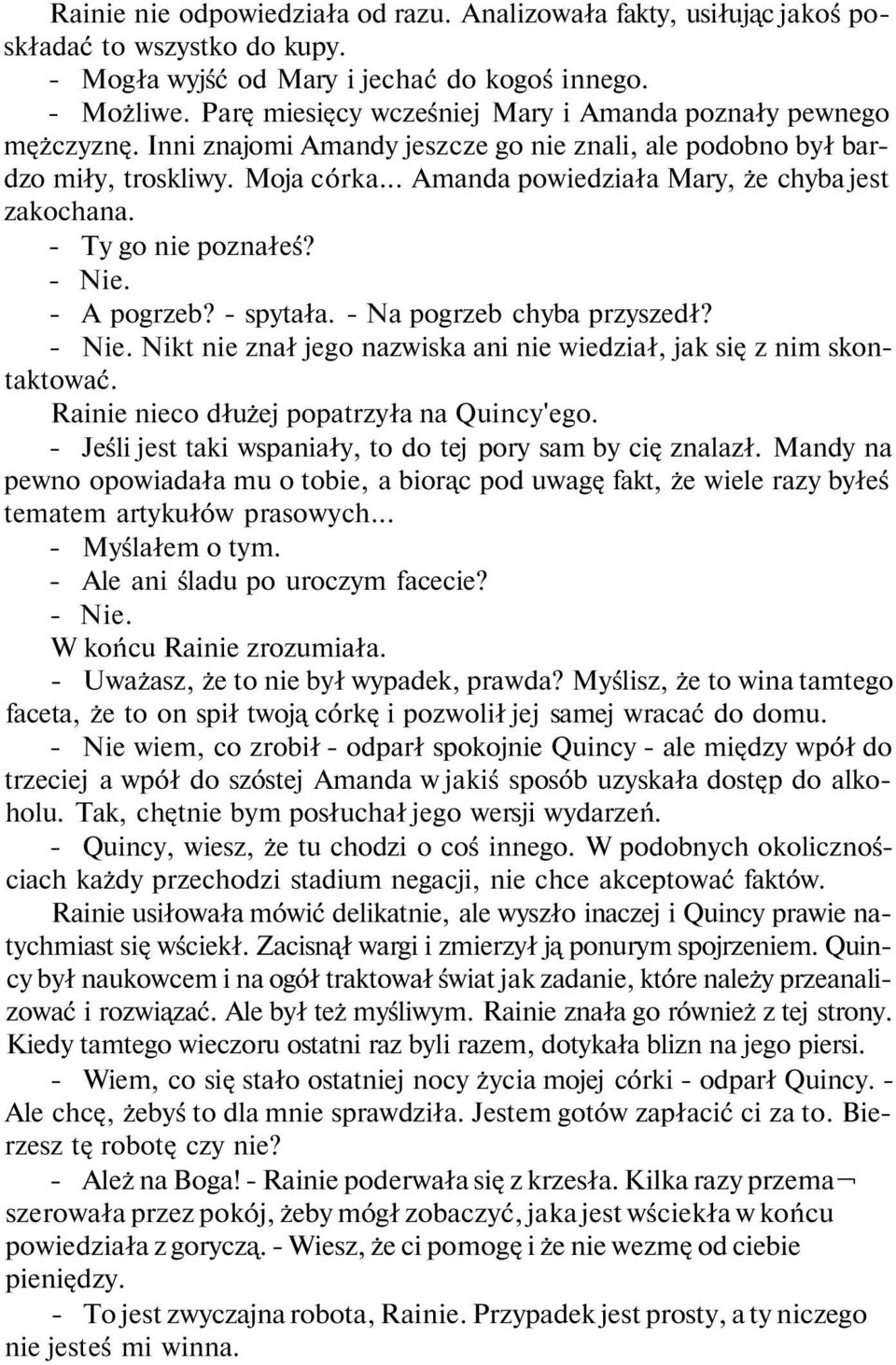 .. Amanda powiedziała Mary, że chyba jest zakochana. - Ty go nie poznałeś? - Nie. - A pogrzeb? - spytała. - Na pogrzeb chyba przyszedł? - Nie. Nikt nie znał jego nazwiska ani nie wiedział, jak się z nim skontaktować.