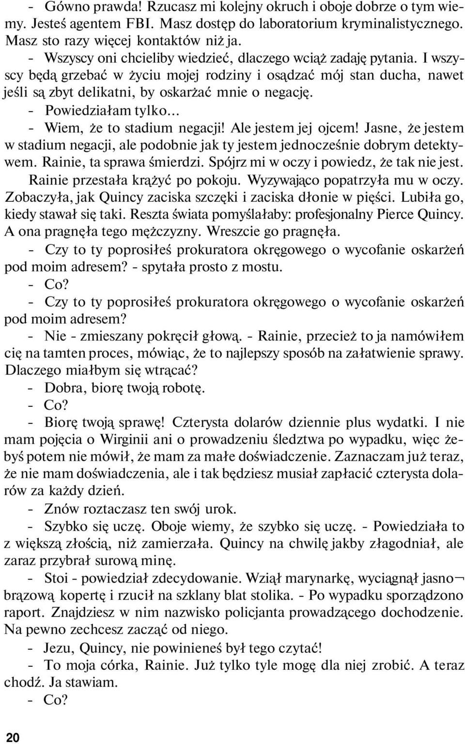 - Powiedziałam tylko... - Wiem, że to stadium negacji! Ale jestem jej ojcem! Jasne, że jestem w stadium negacji, ale podobnie jak ty jestem jednocześnie dobrym detektywem. Rainie, ta sprawa śmierdzi.