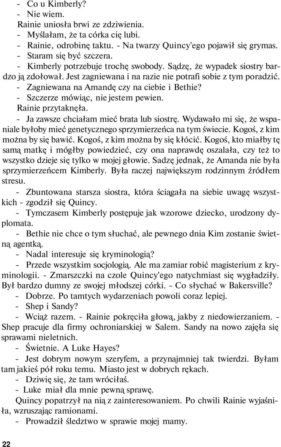 - Szczerze mówiąc, nie jestem pewien. Rainie przytaknęła. - Ja zawsze chciałam mieć brata lub siostrę. Wydawało mi się, że wspaniale byłoby mieć genetycznego sprzymierzeńca na tym świecie.