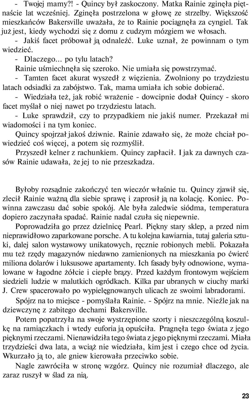 Luke uznał, że powinnam o tym wiedzieć. - Dlaczego... po tylu latach? Rainie uśmiechnęła się szeroko. Nie umiała się powstrzymać. - Tamten facet akurat wyszedł z więzienia.