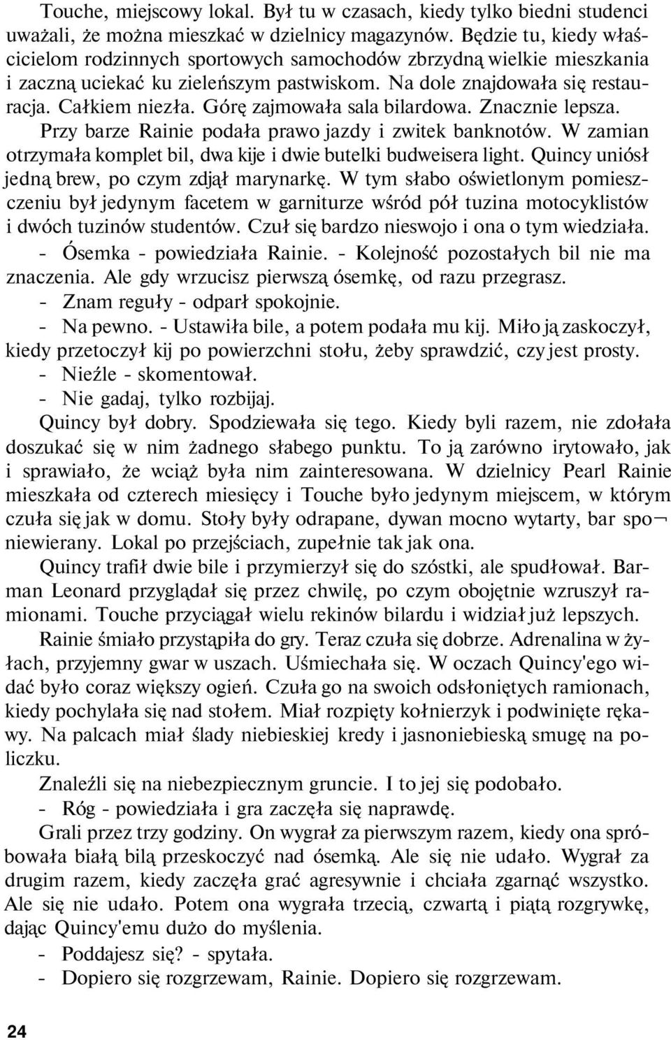 Górę zajmowała sala bilardowa. Znacznie lepsza. Przy barze Rainie podała prawo jazdy i zwitek banknotów. W zamian otrzymała komplet bil, dwa kije i dwie butelki budweisera light.