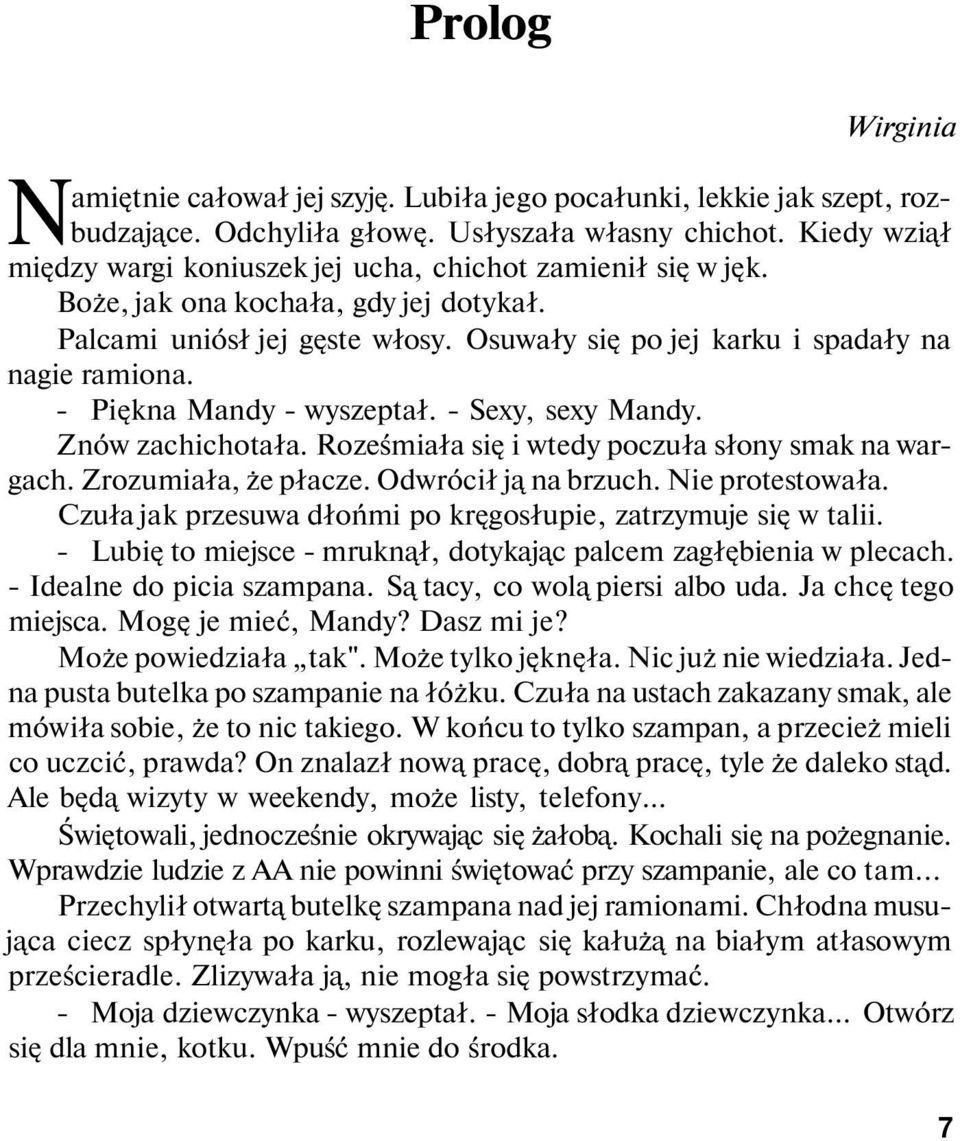 - Piękna Mandy - wyszeptał. - Sexy, sexy Mandy. Znów zachichotała. Roześmiała się i wtedy poczuła słony smak na wargach. Zrozumiała, że płacze. Odwrócił ją na brzuch. Nie protestowała.