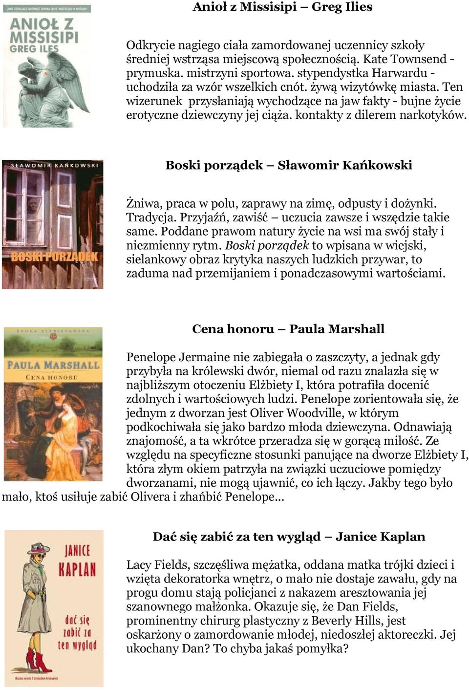 kontakty z dilerem narkotyków. Boski porządek Sławomir Kańkowski Żniwa, praca w polu, zaprawy na zimę, odpusty i dożynki. Tradycja. Przyjaźń, zawiść uczucia zawsze i wszędzie takie same.