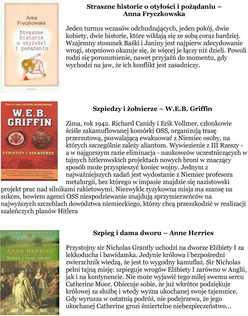 Powoli rodzi się porozumienie, nawet przyjaźń do momentu, gdy wychodzi na jaw, że ich konflikt jest zasadniczy. Szpiedzy i żołnierze W.E.B. Griffin Zima, rok 1942.