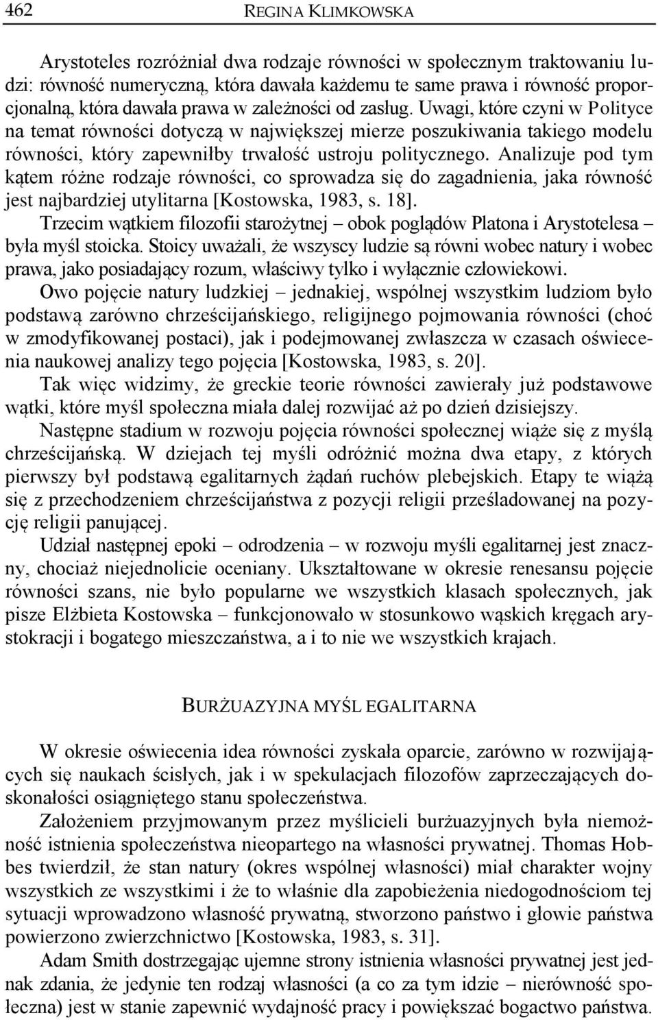 Analizuje pod tym kątem różne rodzaje równości, co sprowadza się do zagadnienia, jaka równość jest najbardziej utylitarna [Kostowska, 1983, s. 18].