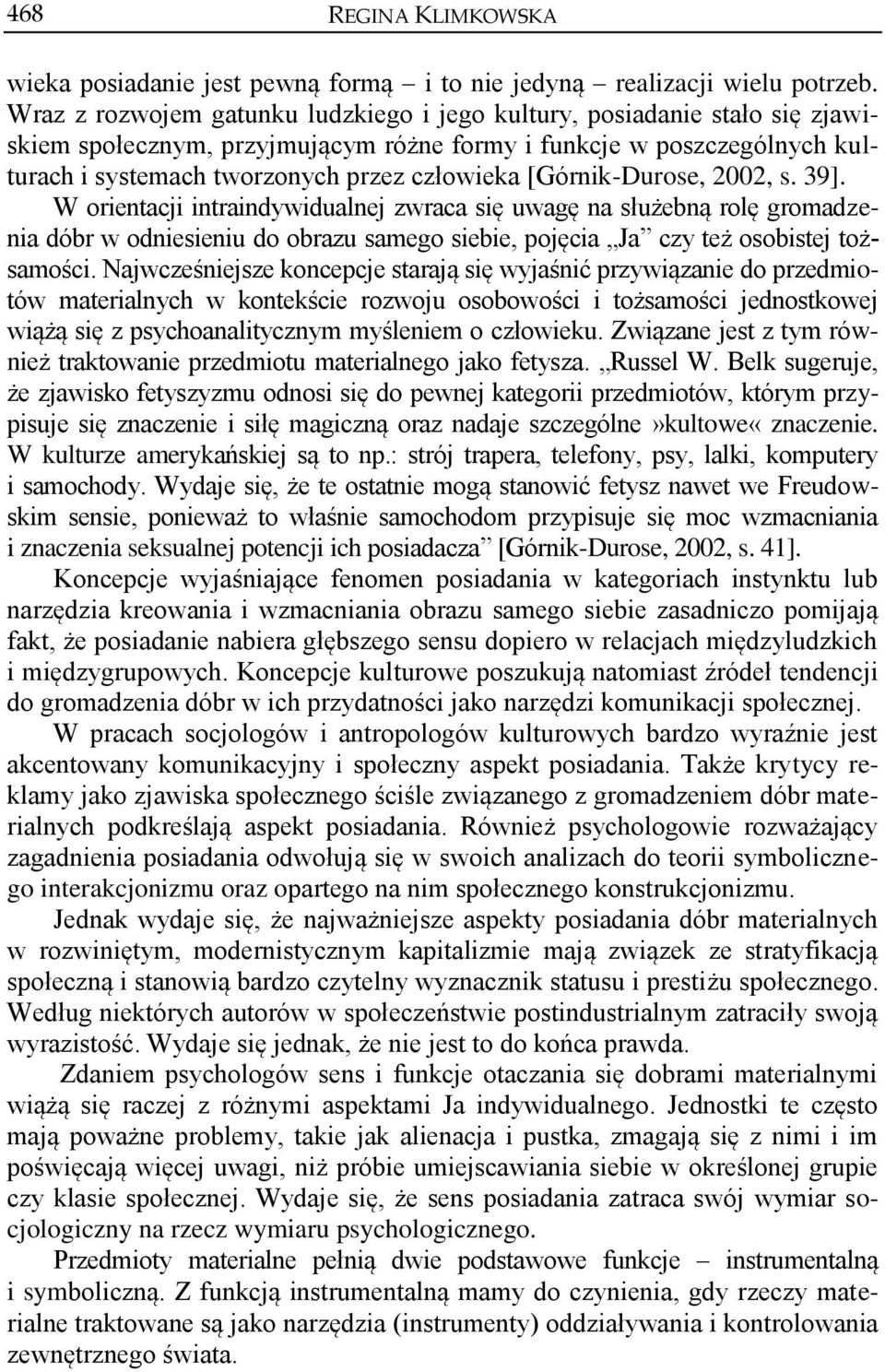 [Górnik-Durose, 2002, s. 39]. W orientacji intraindywidualnej zwraca się uwagę na służebną rolę gromadzenia dóbr w odniesieniu do obrazu samego siebie, pojęcia Ja czy też osobistej tożsamości.