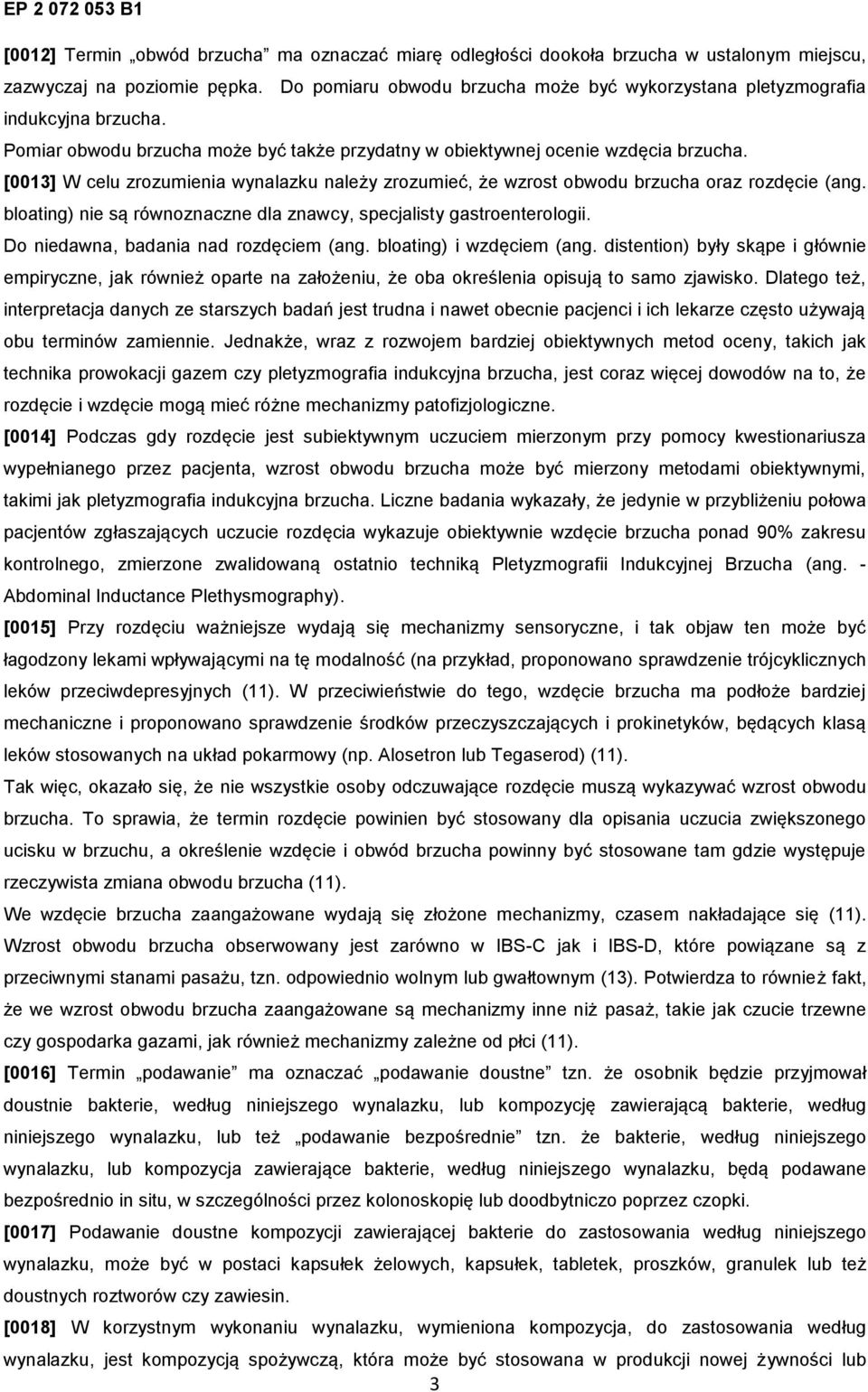 [0013] W celu zrozumienia wynalazku należy zrozumieć, że wzrost obwodu brzucha oraz rozdęcie (ang. bloating) nie są równoznaczne dla znawcy, specjalisty gastroenterologii.