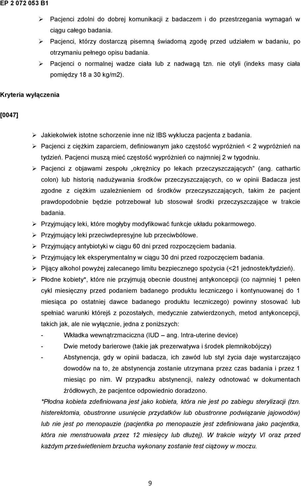 nie otyli (indeks masy ciała pomiędzy 18 a 30 kg/m2). Kryteria wyłączenia [0047] Jakiekolwiek istotne schorzenie inne niż IBS wyklucza pacjenta z badania.