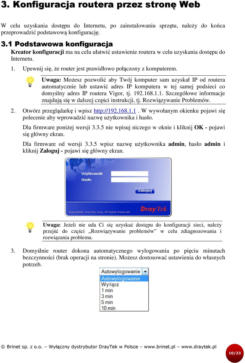 Uwaga: Możesz pozwolić aby Twój komputer sam uzyskał IP od routera automatycznie lub ustawić adres IP komputera w tej samej podsieci co domyślny adres IP routera Vigor, tj. 19