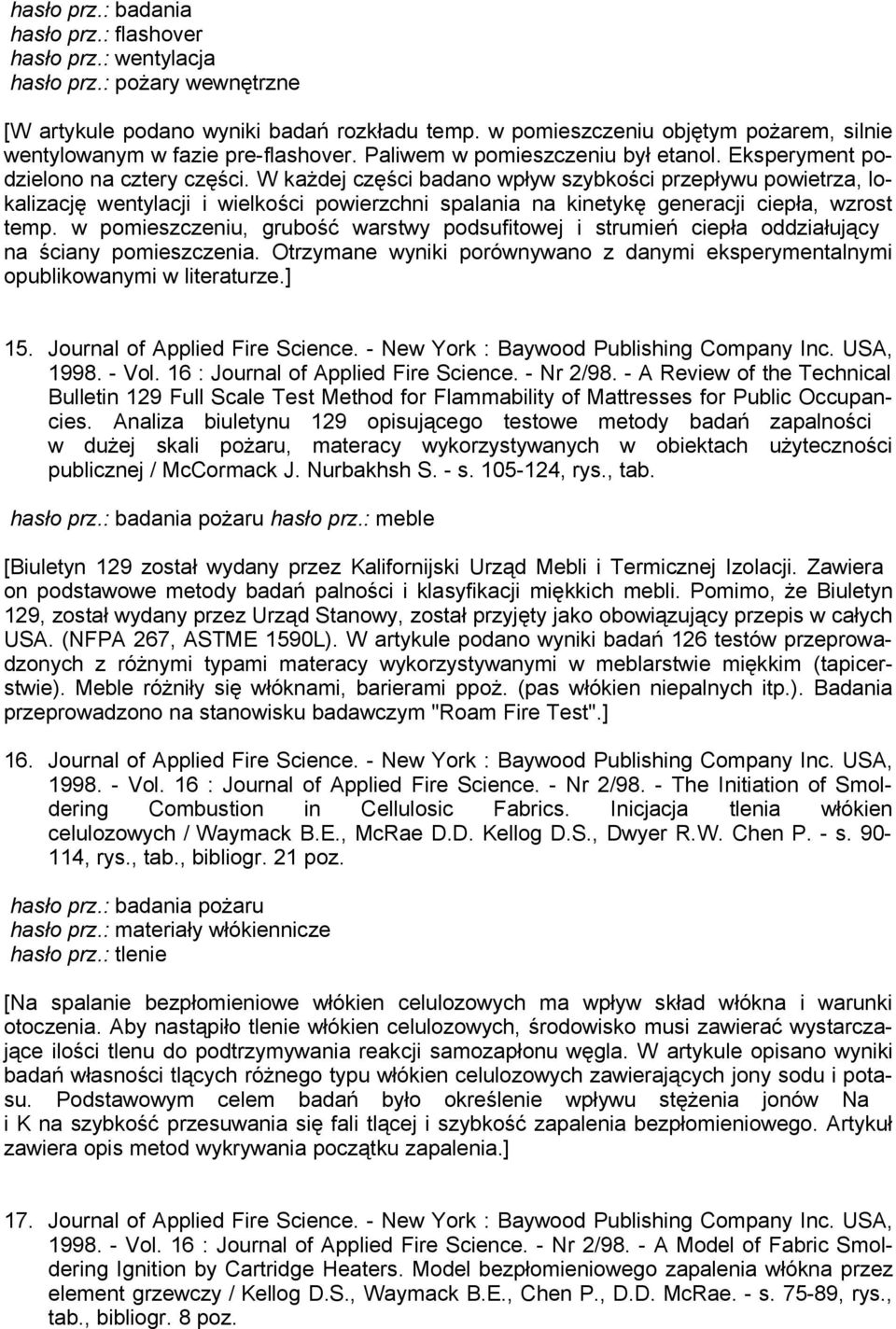 W każdej części badano wpływ szybkości przepływu powietrza, lokalizację wentylacji i wielkości powierzchni spalania na kinetykę generacji ciepła, wzrost temp.