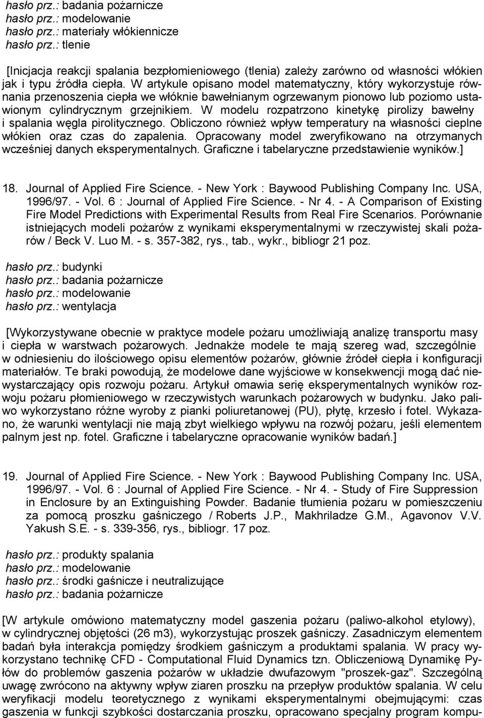 W artykule opisano model matematyczny, który wykorzystuje równania przenoszenia ciepła we włóknie bawełnianym ogrzewanym pionowo lub poziomo ustawionym cylindrycznym grzejnikiem.