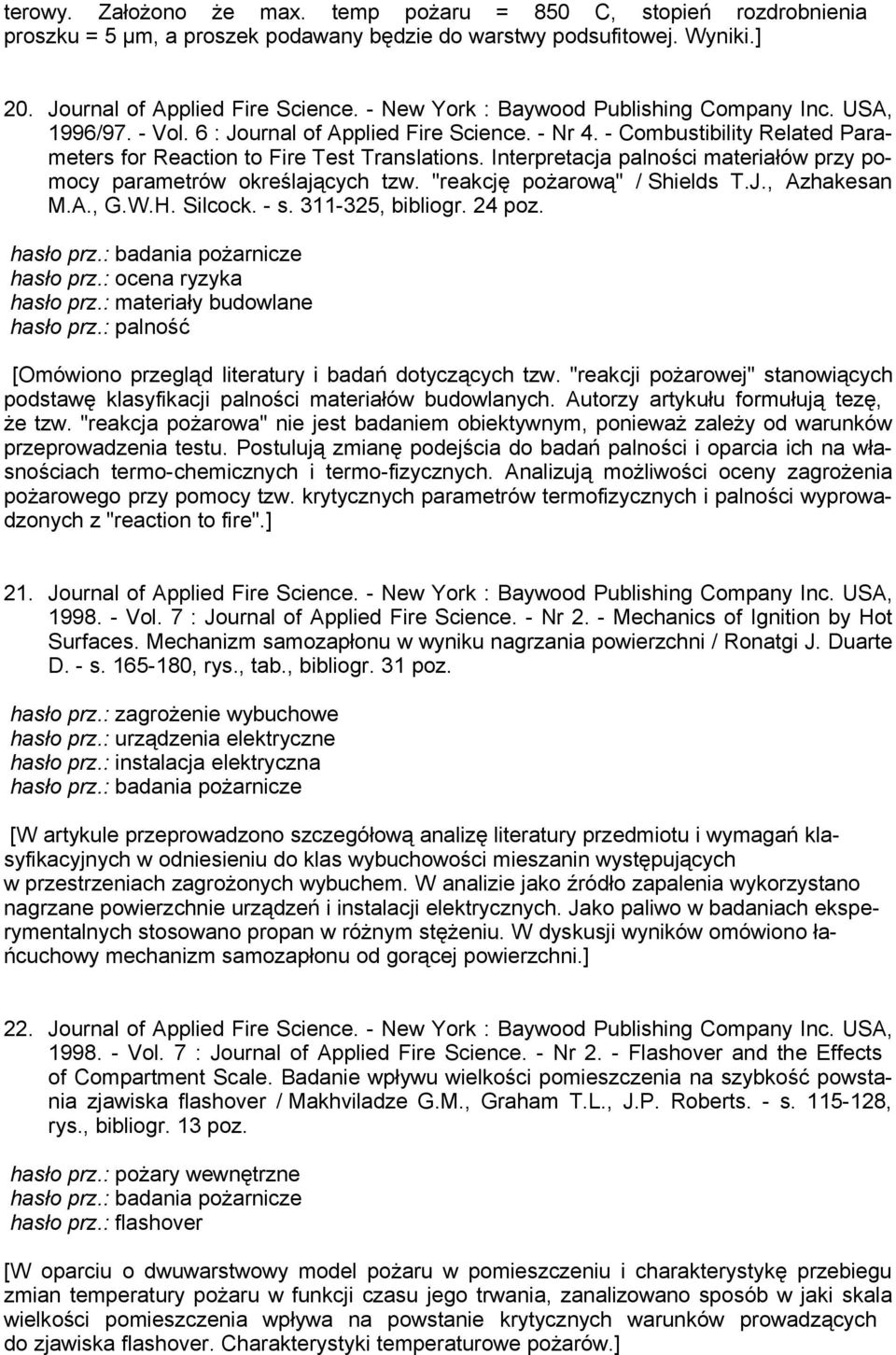 Interpretacja palności materiałów przy pomocy parametrów określających tzw. "reakcję pożarową" / Shields T.J., Azhakesan M.A., G.W.H. Silcock. - s. 311-325, bibliogr. 24 poz. hasło prz.