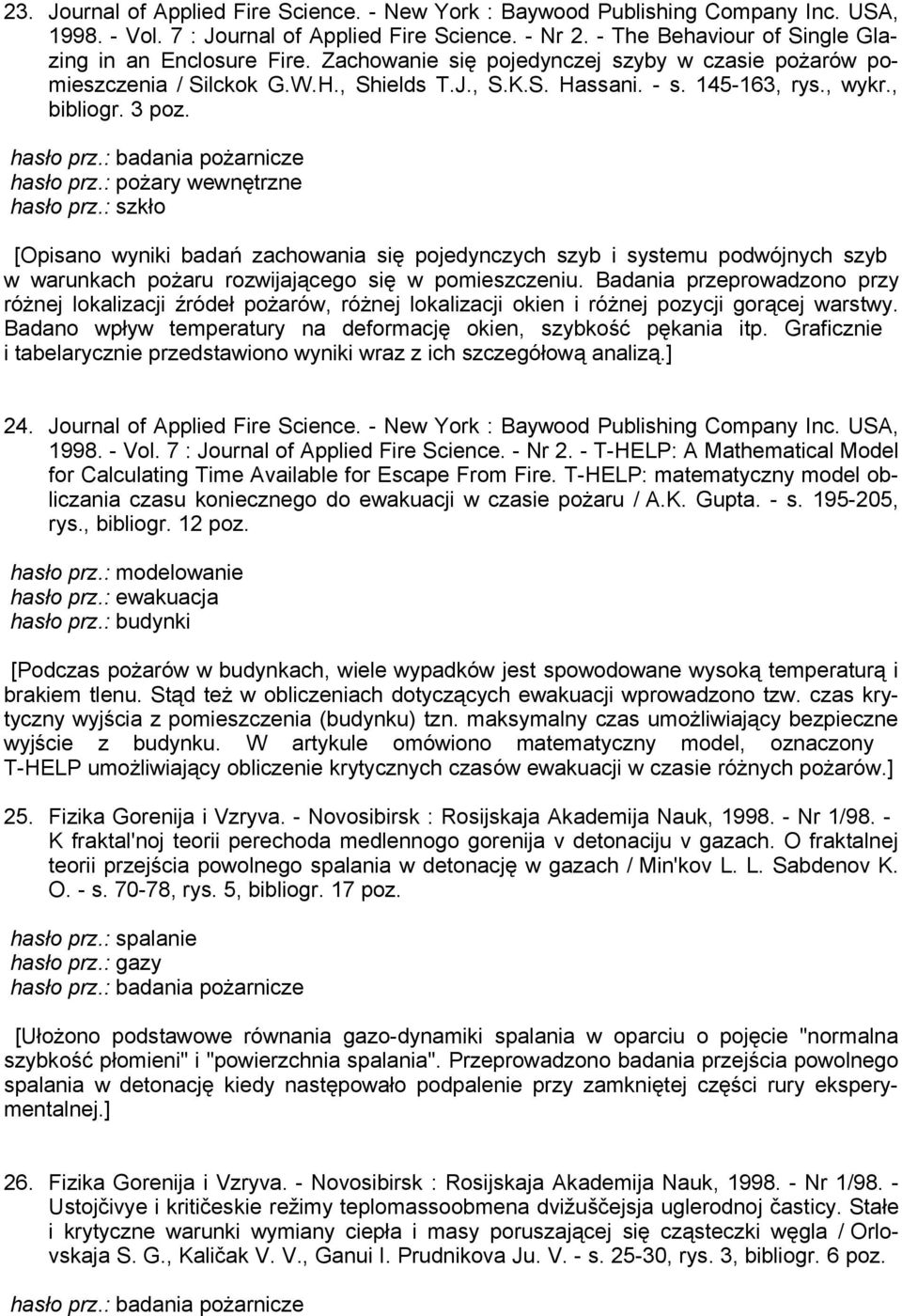 : pożary wewnętrzne hasło prz.: szkło [Opisano wyniki badań zachowania się pojedynczych szyb i systemu podwójnych szyb w warunkach pożaru rozwijającego się w pomieszczeniu.