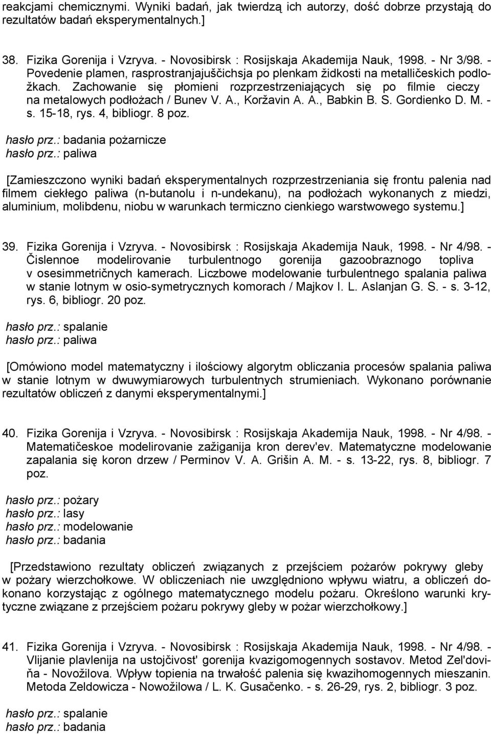 Zachowanie się płomieni rozprzestrzeniających się po filmie cieczy na metalowych podłożach / Bunev V. A., Koržavin A. A., Babkin B. S. Gordienko D. M. - s. 15-18, rys. 4, bibliogr. 8 poz. hasło prz.