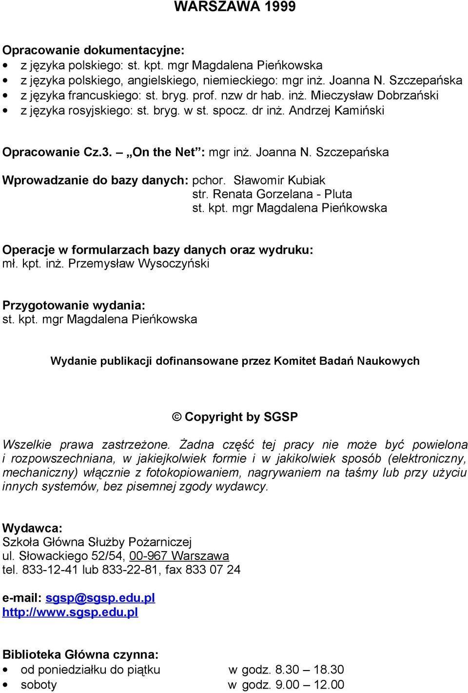 Joanna N. Szczepańska Wprowadzanie do bazy danych: pchor. Sławomir Kubiak str. Renata Gorzelana - Pluta st. kpt. mgr Magdalena Pieńkowska Operacje w formularzach bazy danych oraz wydruku: mł. kpt. inż.