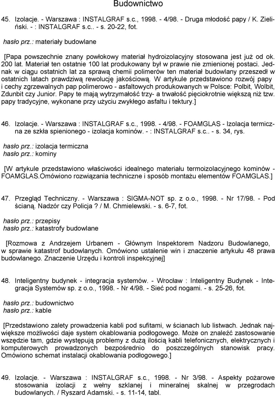 Jednak w ciągu ostatnich lat za sprawą chemii polimerów ten materiał budowlany przeszedł w ostatnich latach prawdziwą rewolucję jakościową.