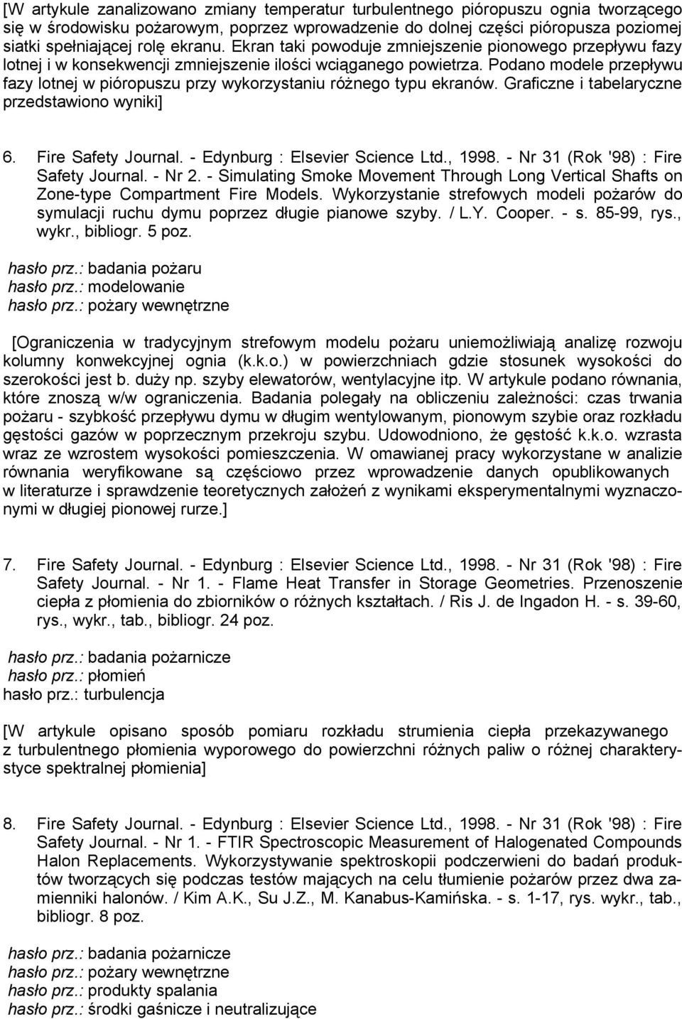 Podano modele przepływu fazy lotnej w pióropuszu przy wykorzystaniu różnego typu ekranów. Graficzne i tabelaryczne przedstawiono wyniki] 6. Fire Safety Journal. - Edynburg : Elsevier Science Ltd.