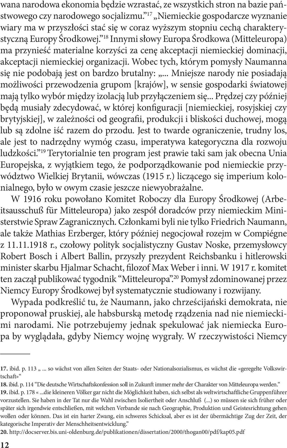 18 Innymi słowy Europa Środkowa (Mitteleuropa) ma przynieść materialne korzyści za cenę akceptacji niemieckiej dominacji, akceptacji niemieckiej organizacji.