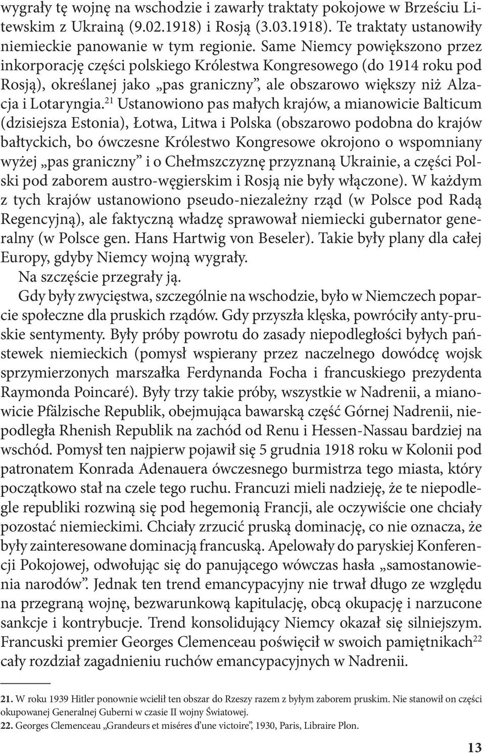 21 Ustanowiono pas małych krajów, a mianowicie Balticum (dzisiejsza Estonia), Łotwa, Litwa i Polska (obszarowo podobna do krajów bałtyckich, bo ówczesne Królestwo Kongresowe okrojono o wspomniany