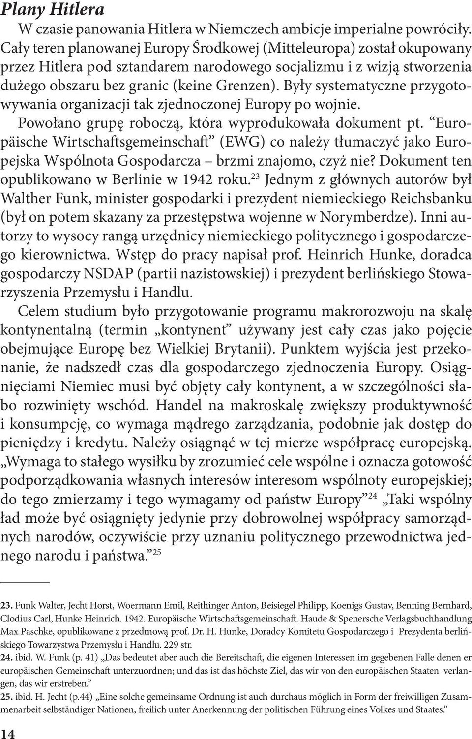 Były systematyczne przygotowywania organizacji tak zjednoczonej Europy po wojnie. Powołano grupę roboczą, która wyprodukowała dokument pt.