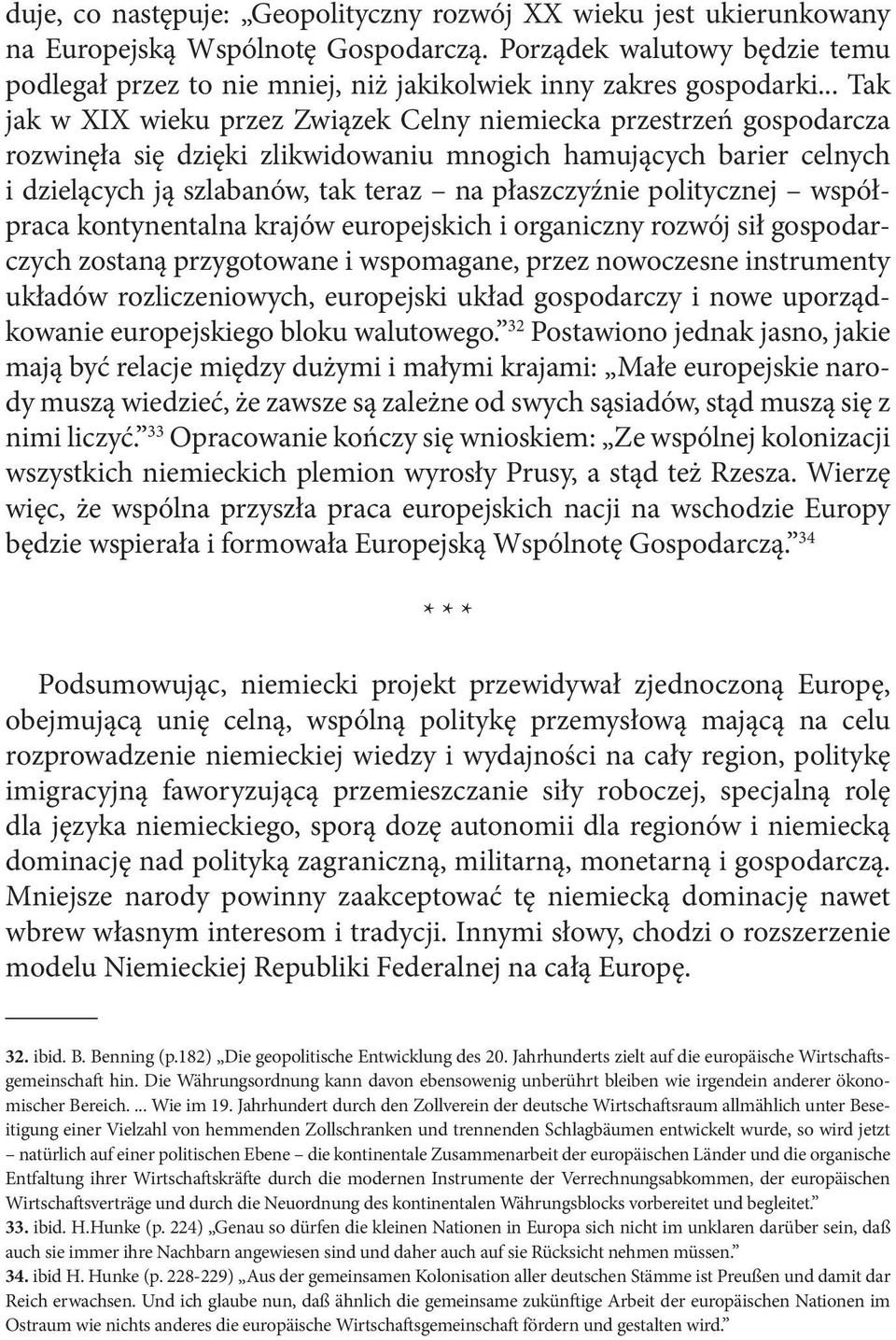 .. Tak jak w XIX wieku przez Związek Celny niemiecka przestrzeń gospodarcza rozwinęła się dzięki zlikwidowaniu mnogich hamujących barier celnych i dzielących ją szlabanów, tak teraz na płaszczyźnie