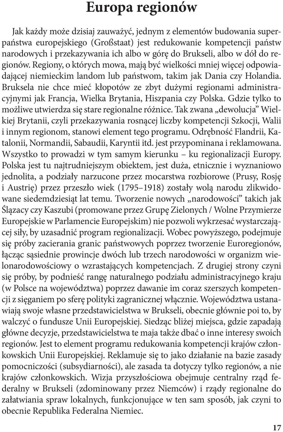 Bruksela nie chce mieć kłopotów ze zbyt dużymi regionami administracyjnymi jak Francja, Wielka Brytania, Hiszpania czy Polska. Gdzie tylko to możliwe utwierdza się stare regionalne różnice.