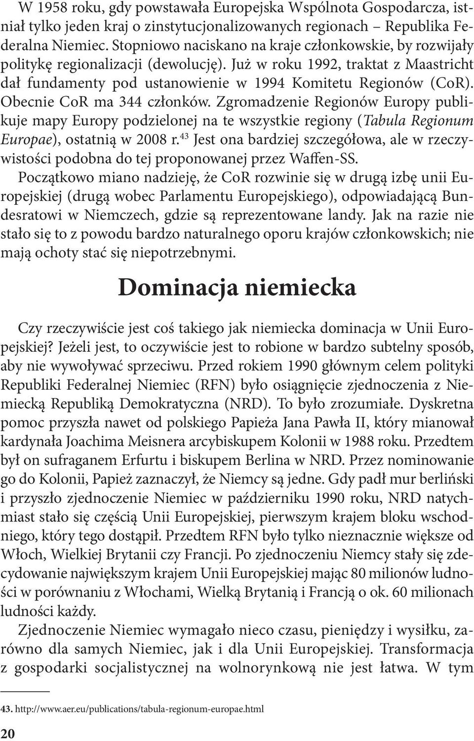 Obecnie CoR ma 344 członków. Zgromadzenie Regionów Europy publikuje mapy Europy podzielonej na te wszystkie regiony (Tabula Regionum Europae), ostatnią w 2008 r.