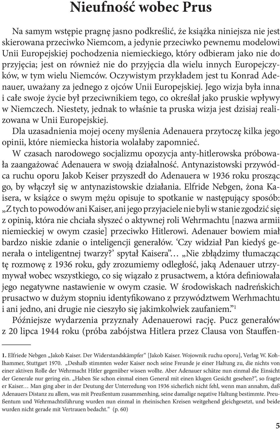 Oczywistym przykładem jest tu Konrad Adenauer, uważany za jednego z ojców Unii Europejskiej.