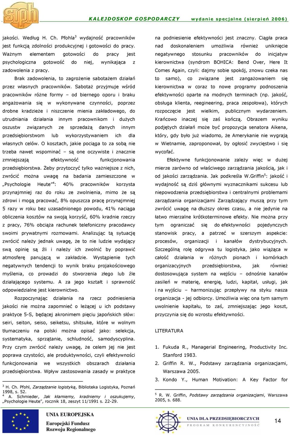 Sabotaż przyjmuje wśród pracowników różne formy od biernego oporu i braku angażowania się w wykonywane czynności, poprzez drobne kradzieże i niszczenie mienia zakładowego, do utrudniania działania