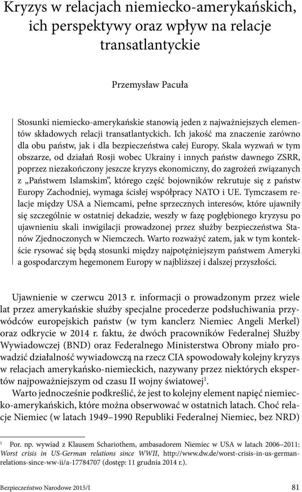 Skala wyzwań w tym obszarze, od działań Rosji wobec Ukrainy i innych państw dawnego ZSRR, poprzez niezakończony jeszcze kryzys ekonomiczny, do zagrożeń związanych z Państwem Islamskim, którego część