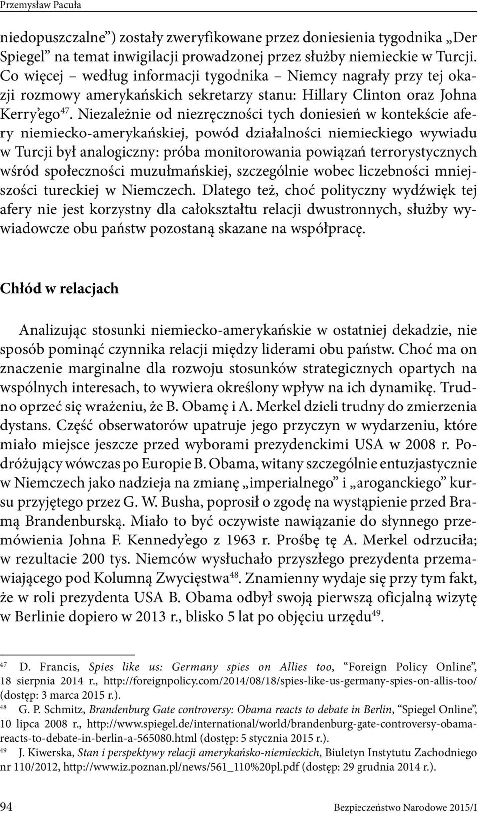 Niezależnie od niezręczności tych doniesień w kontekście afery niemiecko-amerykańskiej, powód działalności niemieckiego wywiadu w Turcji był analogiczny: próba monitorowania powiązań terrorystycznych