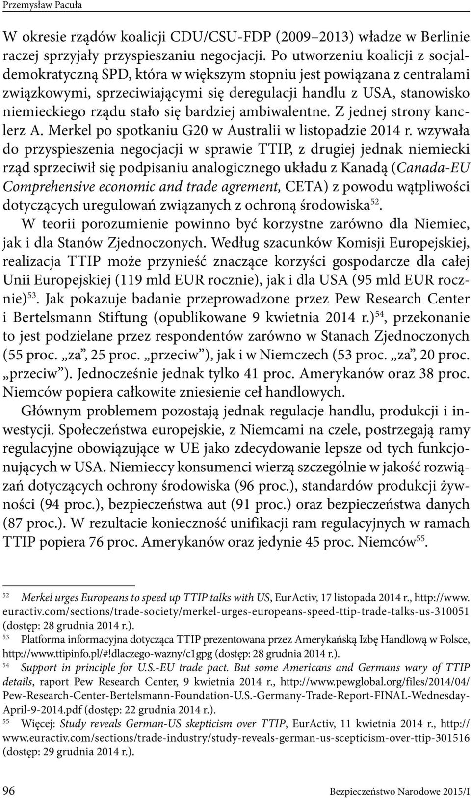 się bardziej ambiwalentne. Z jednej strony kanclerz A. Merkel po spotkaniu G20 w Australii w listopadzie 2014 r.