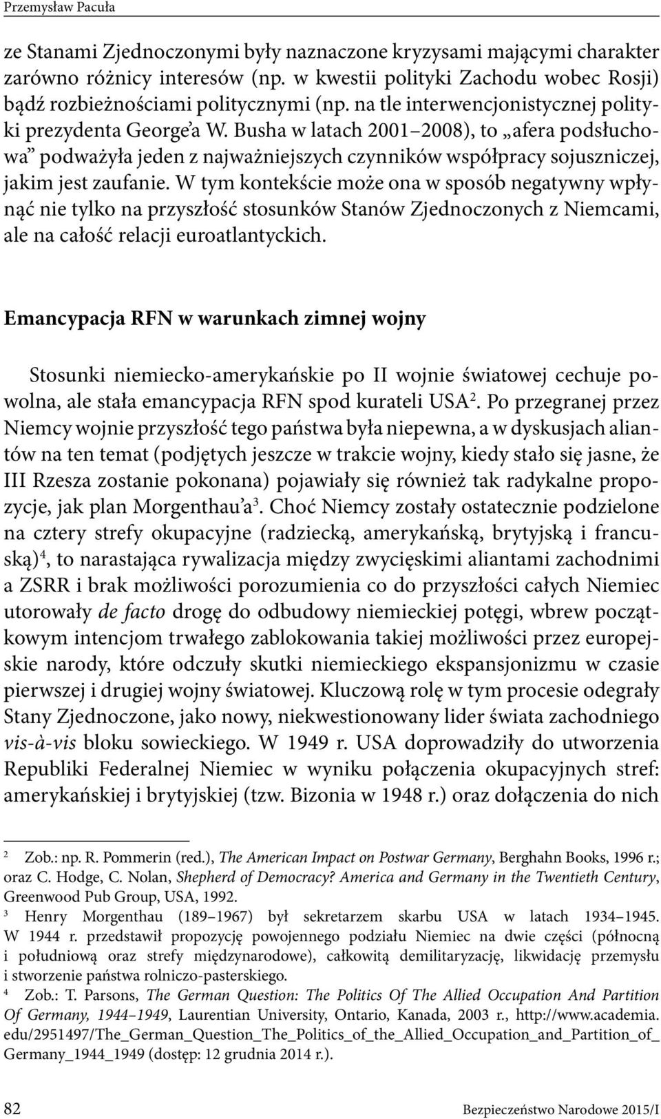 W tym kontekście może ona w sposób negatywny wpłynąć nie tylko na przyszłość stosunków Stanów Zjednoczonych z Niemcami, ale na całość relacji euroatlantyckich.