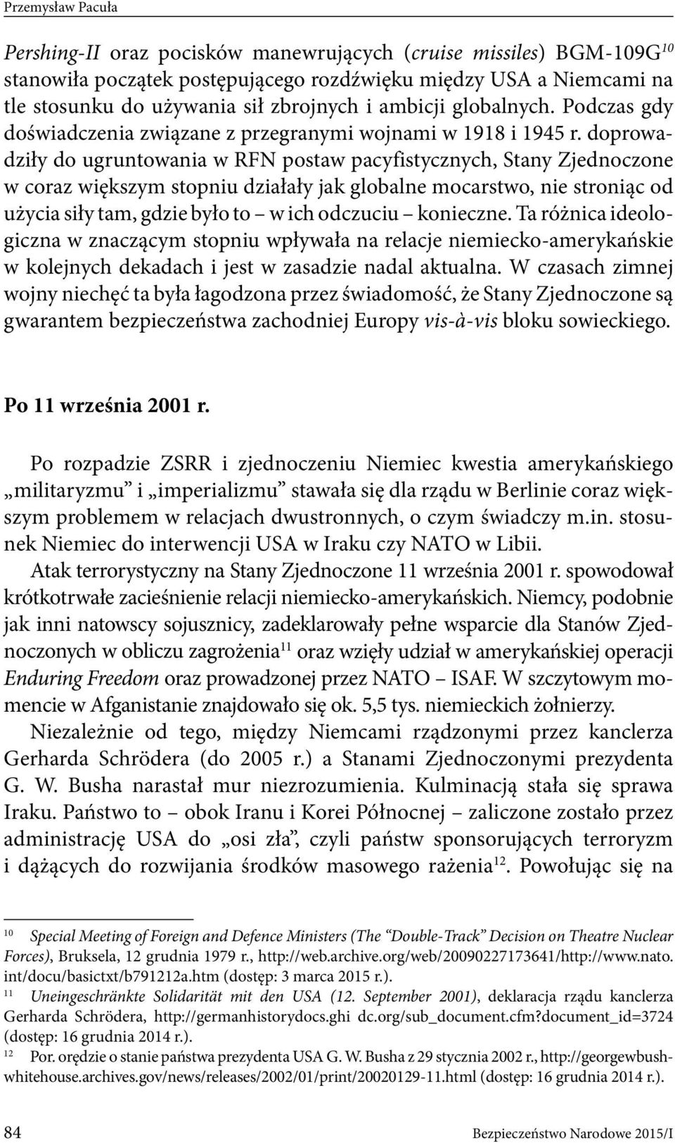 doprowadziły do ugruntowania w RFN postaw pacyfistycznych, Stany Zjednoczone w coraz większym stopniu działały jak globalne mocarstwo, nie stroniąc od użycia siły tam, gdzie było to w ich odczuciu