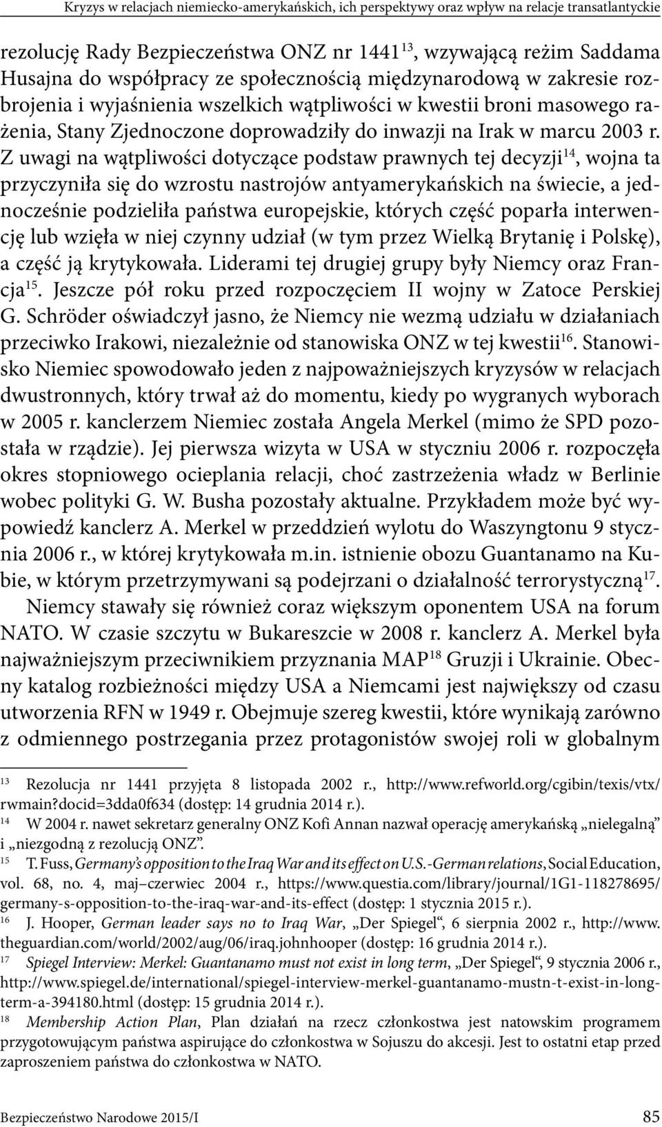 Z uwagi na wątpliwości dotyczące podstaw prawnych tej decyzji 14, wojna ta przyczyniła się do wzrostu nastrojów antyamerykańskich na świecie, a jednocześnie podzieliła państwa europejskie, których