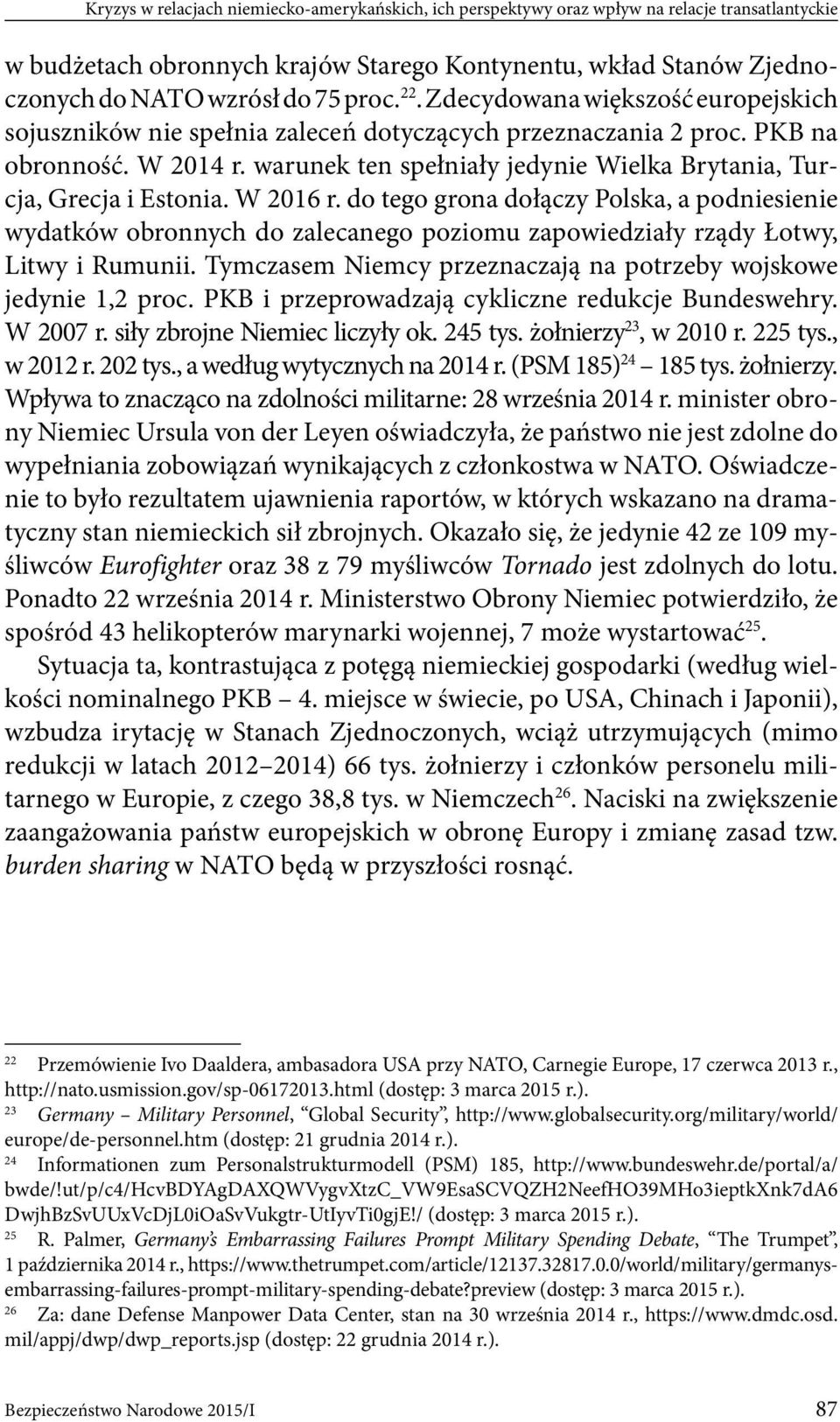 warunek ten spełniały jedynie Wielka Brytania, Turcja, Grecja i Estonia. W 2016 r.