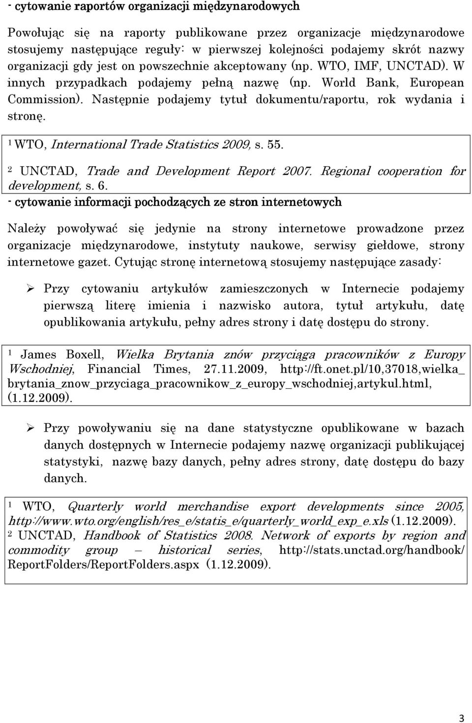 Następnie podajemy tytuł dokumentu/raportu, rok wydania i stronę. 1 WTO, International Trade Statistics 2009, s. 55. 2 UNCTAD, Trade and Development Report 2007.