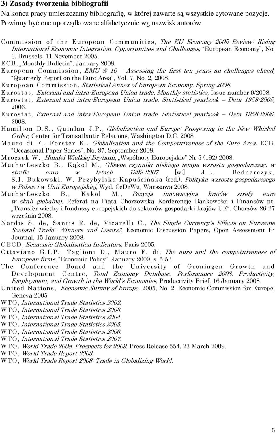 ECB, Monthly Bulletin, January 2008. European Commission, EMU @ 10 Assessing the first ten years an challenges ahead, Quarterly Report on the Euro Area, Vol. 7, No. 2, 2008.