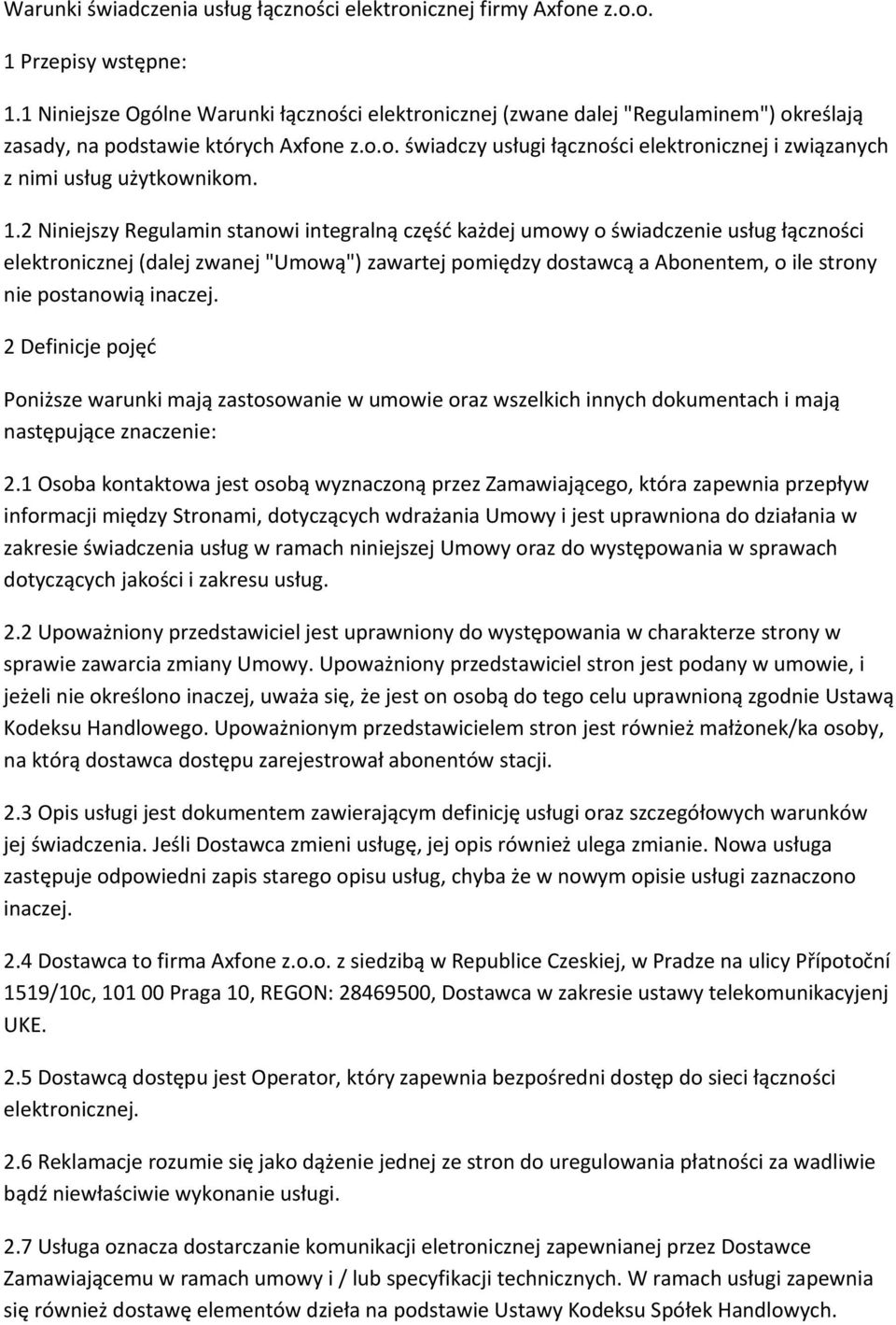 1.2 Niniejszy Regulamin stanowi integralną część każdej umowy o świadczenie usług łączności elektronicznej (dalej zwanej "Umową") zawartej pomiędzy dostawcą a Abonentem, o ile strony nie postanowią