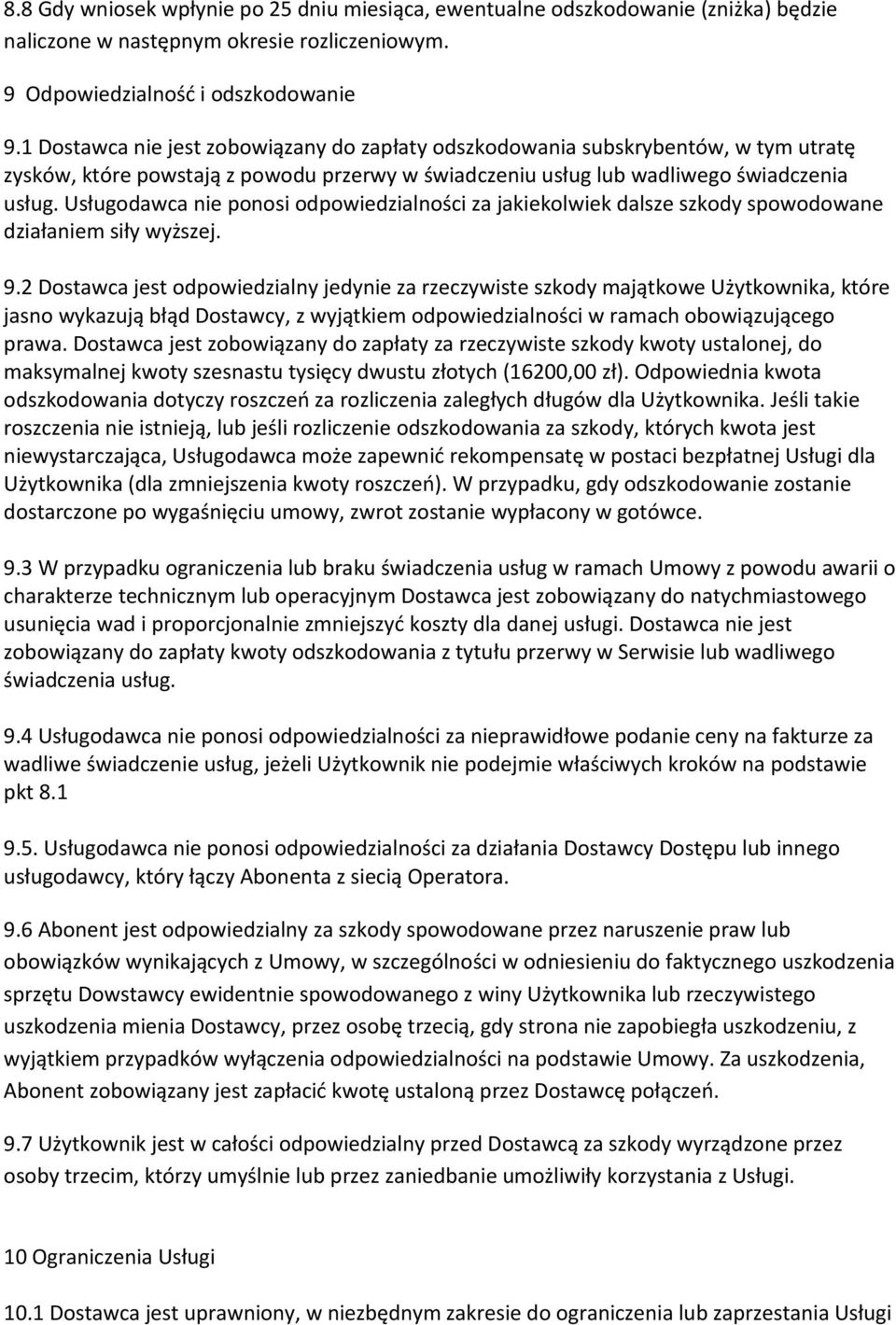 Usługodawca nie ponosi odpowiedzialności za jakiekolwiek dalsze szkody spowodowane działaniem siły wyższej. 9.