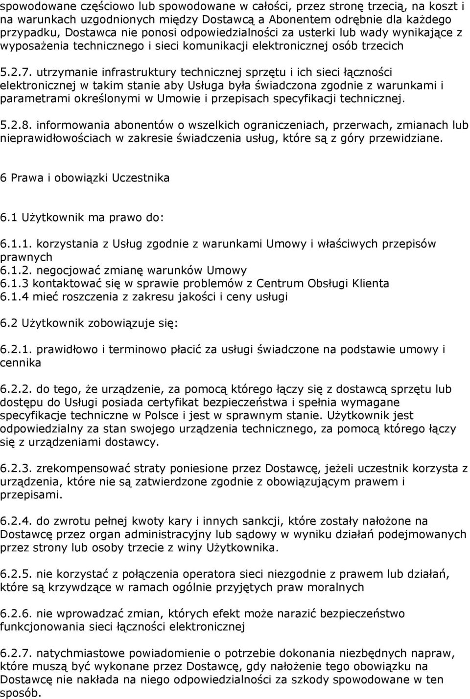 utrzymanie infrastruktury technicznej sprzętu i ich sieci łączności elektronicznej w takim stanie aby Usługa była świadczona zgodnie z warunkami i parametrami określonymi w Umowie i przepisach