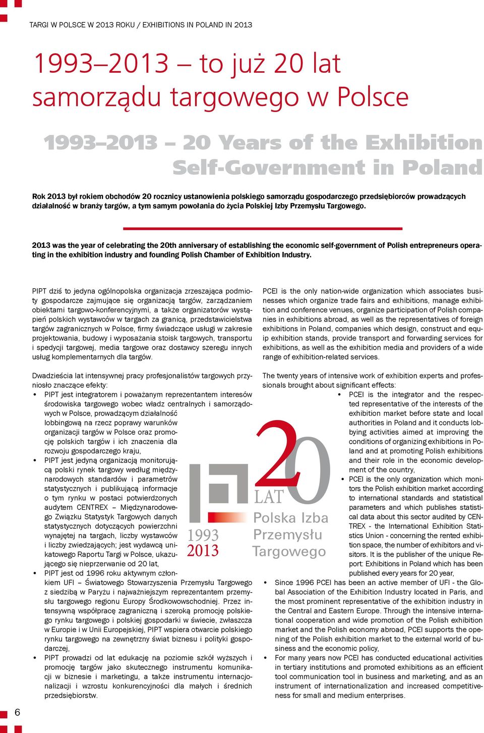 2013 was the year of celebrating the 20th anniversary of establishing the economic self-government of Polish entrepreneurs operating in the exhibition industry and founding Polish Chamber of