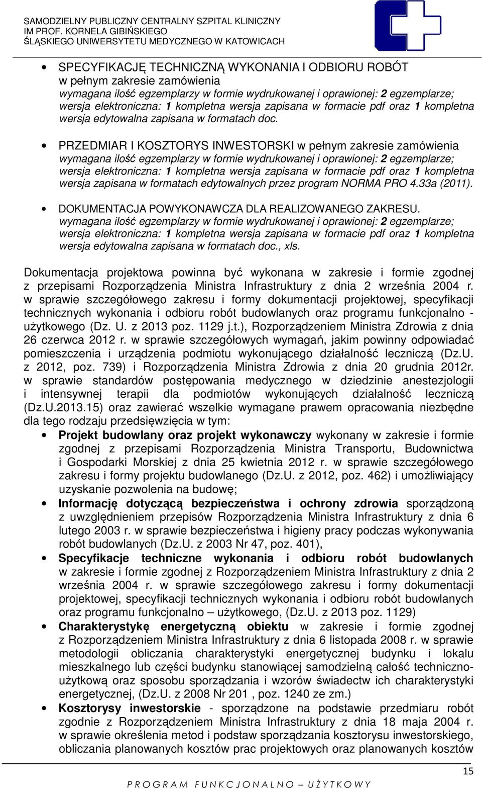 PRZEDMIAR I KOSZTORYS INWESTORSKI w pełnym zakresie zamówienia wymagana ilość egzemplarzy w formie wydrukowanej i oprawionej: 2 egzemplarze; wersja elektroniczna: 1 kompletna wersja zapisana w